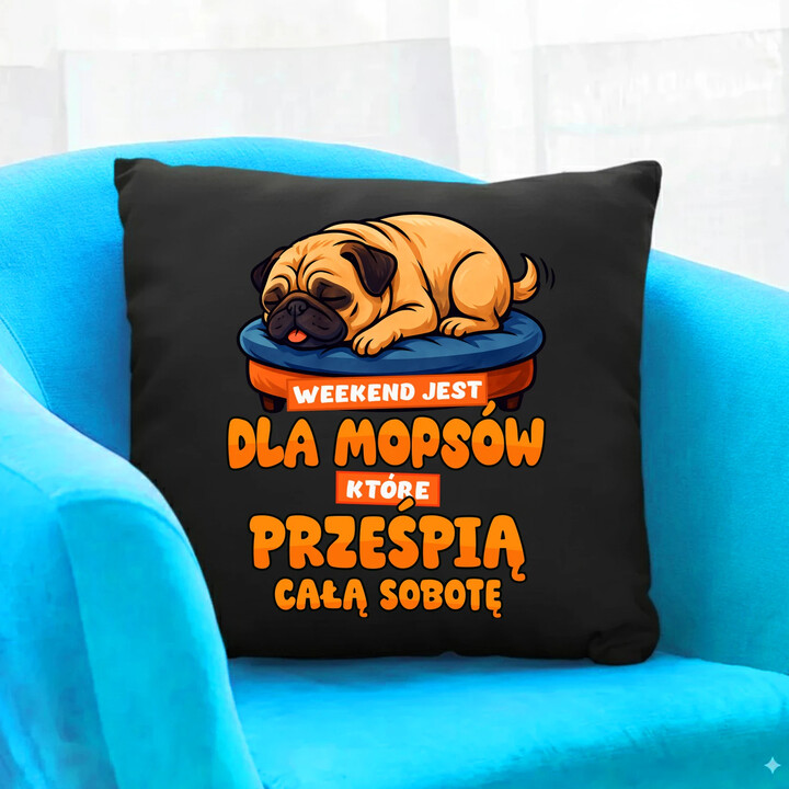 Weekend jest dla mopsów, które prześpią całą sobotę - czarna poduszka na prezent