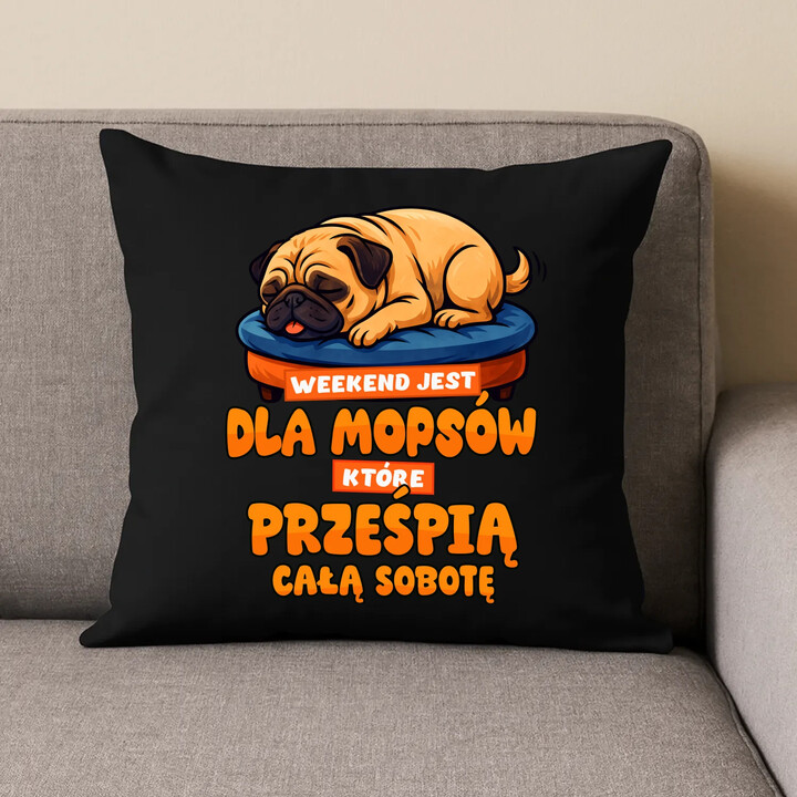 Weekend jest dla mopsów, które prześpią całą sobotę - czarna poduszka na prezent