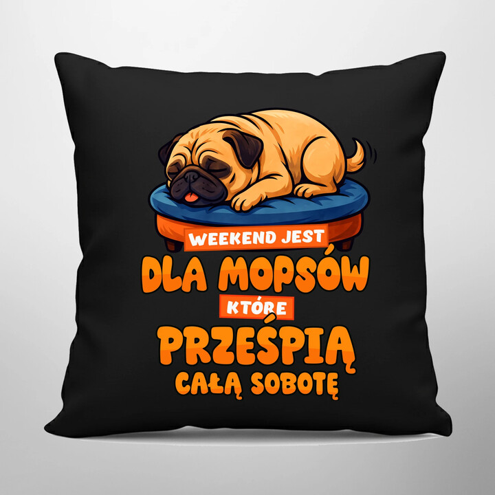 Weekend jest dla mopsów, które prześpią całą sobotę - czarna poduszka na prezent