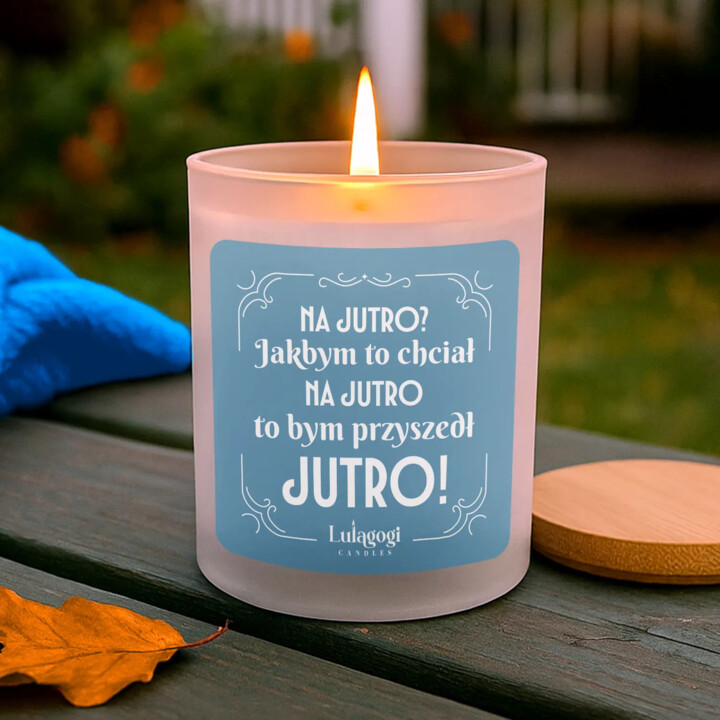 Na jutro? Jakbym to chciał na jutro to bym przyszedł jutro! - świeczka zapachowa na prezent