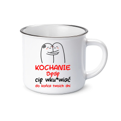 Będę cię wku*wiać do końca twoich dni - kubek emaliowany na prezent