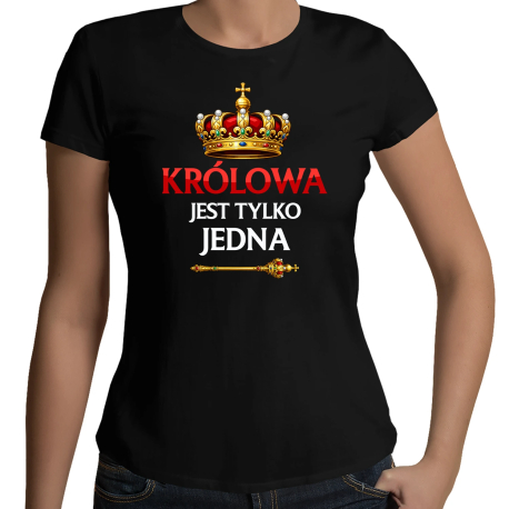 Królowa jest tylko jedna - damska koszulka na prezent