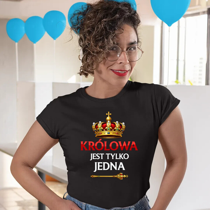 Królowa jest tylko jedna - damska koszulka na prezent