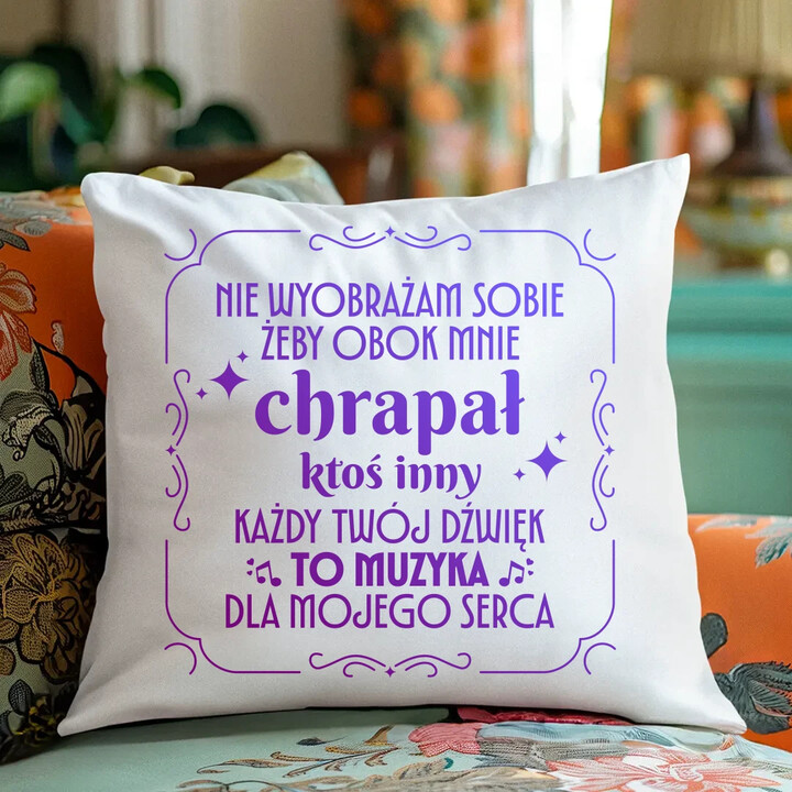 Nie wyobrażam sobie, żeby obok mnie chrapał ktoś inny - poduszka na prezent