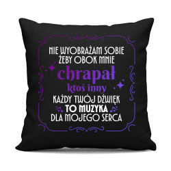 Nie wyobrażam sobie, żeby obok mnie chrapał ktoś inny - czarna poduszka na prezent