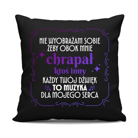 Nie wyobrażam sobie, żeby obok mnie chrapał ktoś inny - czarna poduszka na prezent