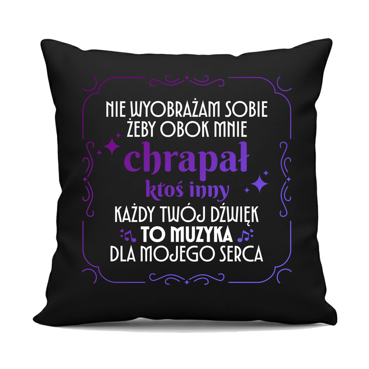 Nie wyobrażam sobie, żeby obok mnie chrapał ktoś inny - czarna poduszka na prezent