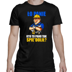 Ło panie, kto to panu tak spie*dolił? - męska koszulka na prezent