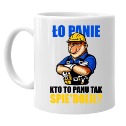 Ło panie, kto to panu tak spie*dolił? - kubek na prezent