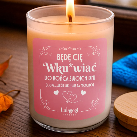 Będę cię wku*wiać do końca swoich dni - świeczka zapachowa na prezent