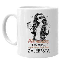 Nie muszę być miła... wystarczy, że jestem zajeb*sta - kubek na prezent