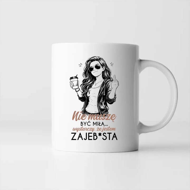 Nie muszę być miła... wystarczy, że jestem zajeb*sta - kubek na prezent