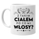 Z takim ciałem po co mi włosy? - kubek na prezent