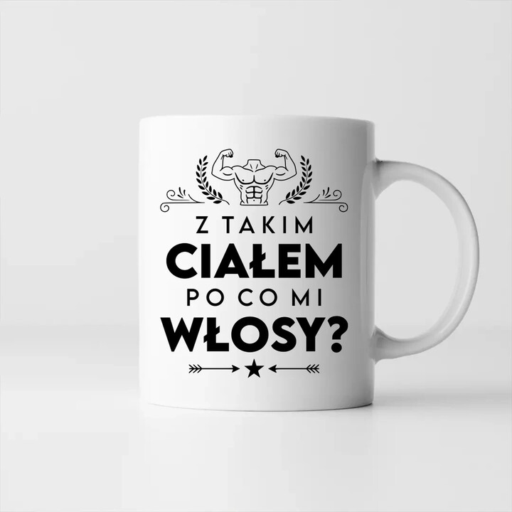 Z takim ciałem po co mi włosy? - kubek na prezent