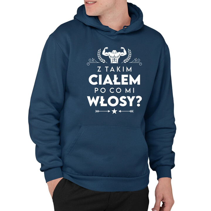 Z takim ciałem po co mi włosy? - męska bluza na prezent