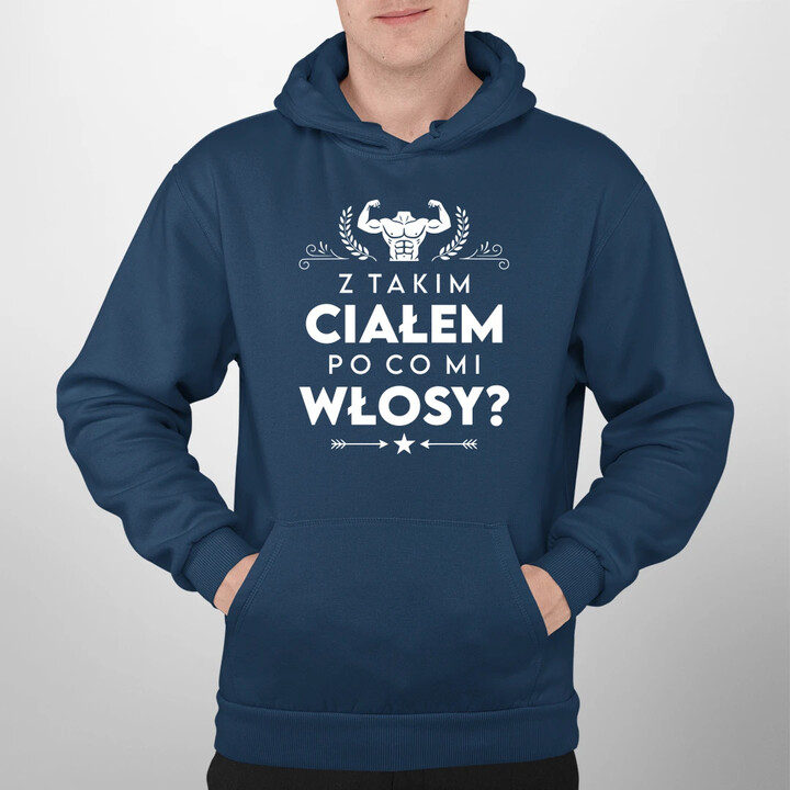 Z takim ciałem po co mi włosy? - męska bluza na prezent