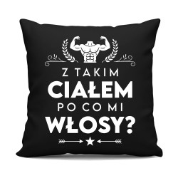 Z takim ciałem po co mi włosy? - czarna poduszka na prezent