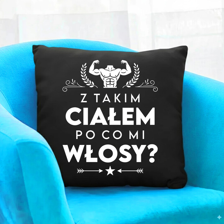 Z takim ciałem po co mi włosy? - czarna poduszka na prezent