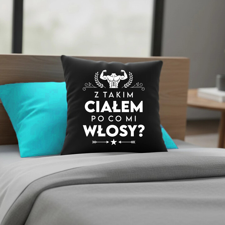 Z takim ciałem po co mi włosy? - czarna poduszka na prezent