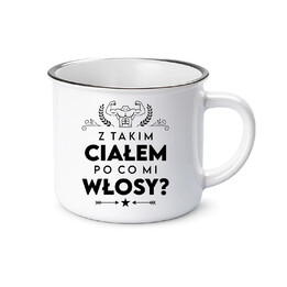 Z takim ciałem po co mi włosy? - kubek emaliowany na prezent