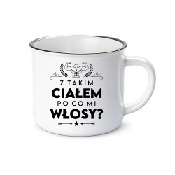 Z takim ciałem po co mi włosy? - kubek emaliowany na prezent