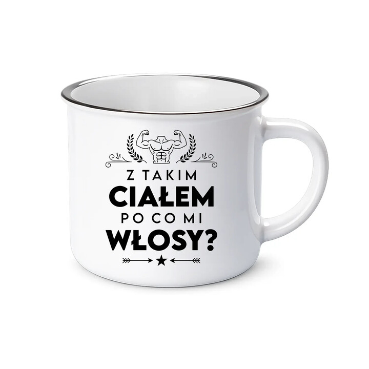 Z takim ciałem po co mi włosy? - kubek emaliowany na prezent