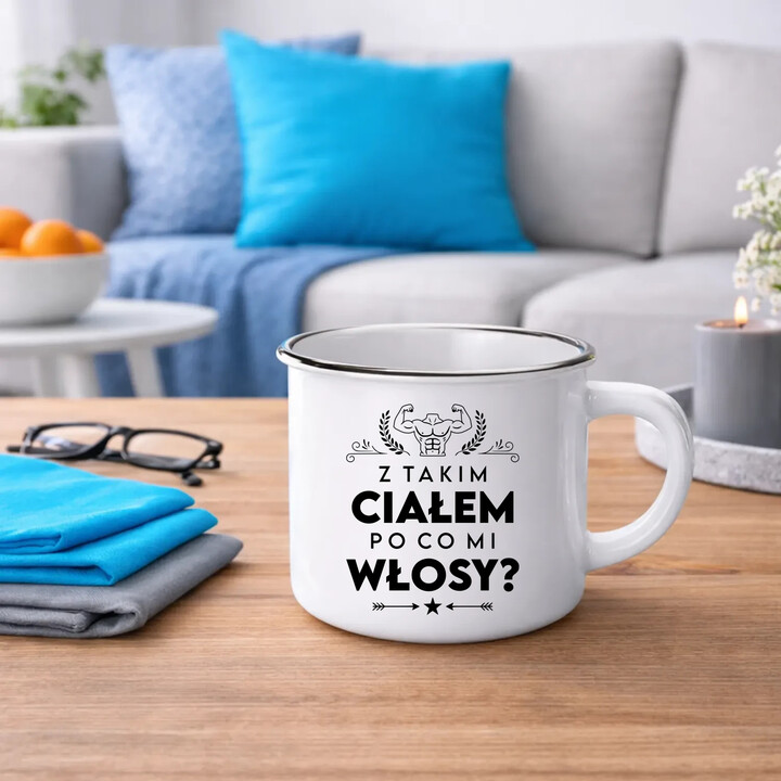 Z takim ciałem po co mi włosy? - kubek emaliowany na prezent