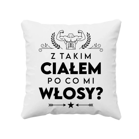 Z takim ciałem po co mi włosy? - poduszka na prezent
