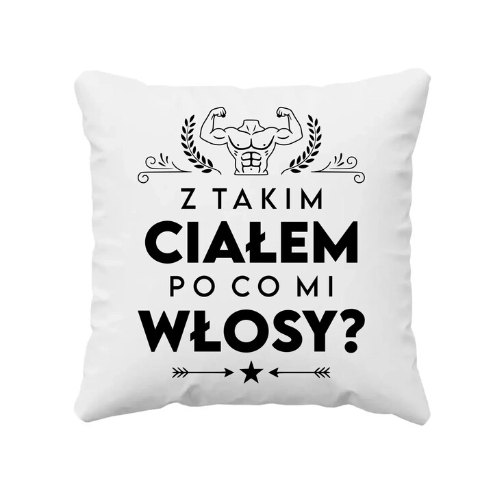 Z takim ciałem po co mi włosy? - poduszka na prezent