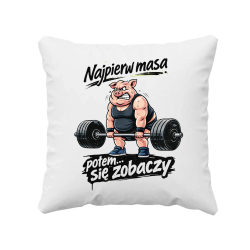 Najpierw masa, potem... się zobaczy - poduszka na prezent