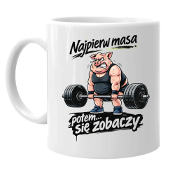 Najpierw masa, potem... się zobaczy - kubek na prezent