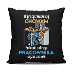 W pracy zawsze się chowam - czarna poduszka na prezent