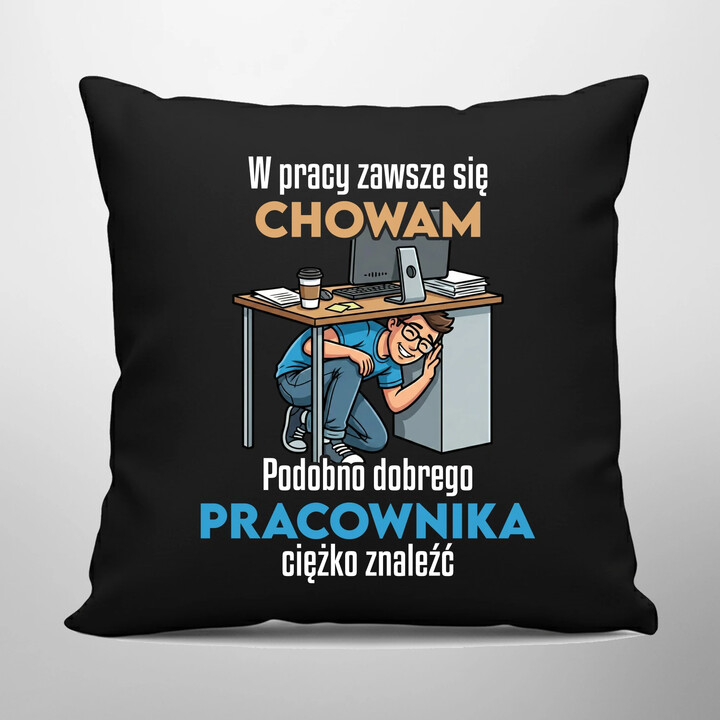 W pracy zawsze się chowam - czarna poduszka na prezent