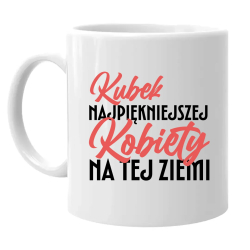 Kubek najpiękniejszej kobiety na tej ziemii - kubek na prezent