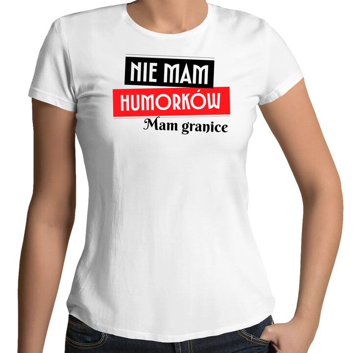 Nie mam humorków. Mam granice - damska koszulka na prezent