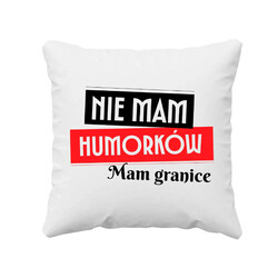 Nie mam humorków. Mam granice - poduszka na prezent