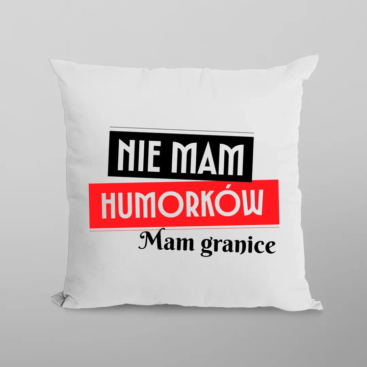 Nie mam humorków. Mam granice - poduszka na prezent