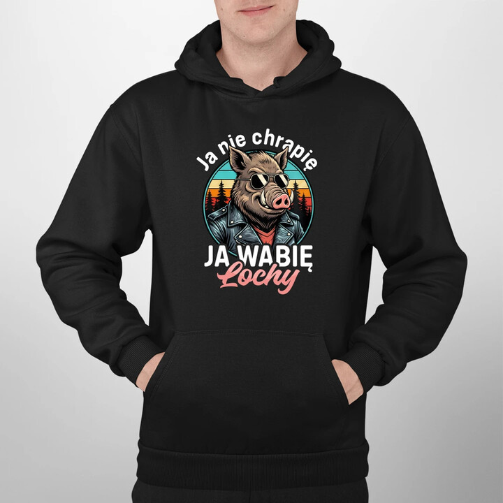 Ja nie chrapię, ja wabię lochy - męska bluza na prezent