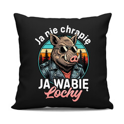 Ja nie chrapię, ja wabię lochy - czarna poduszka na prezent