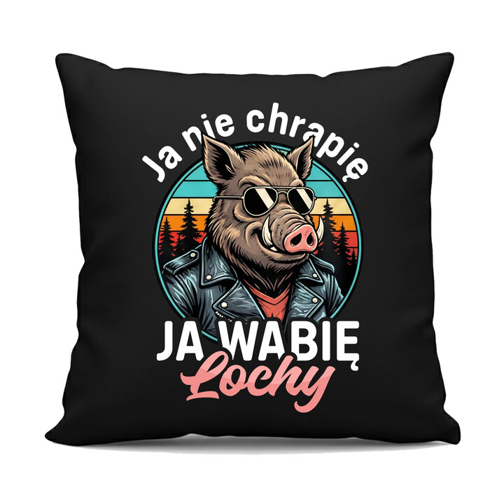 Ja nie chrapię, ja wabię lochy - czarna poduszka na prezent