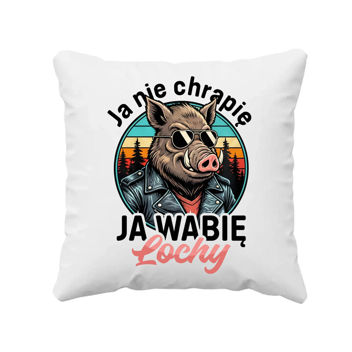 Ja nie chrapię, ja wabię lochy - poduszka na prezent