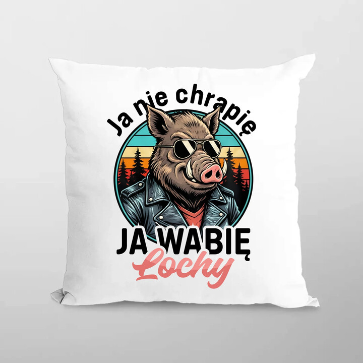 Ja nie chrapię, ja wabię lochy - poduszka na prezent