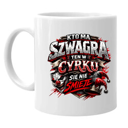 Kto ma szwagra, ten w cyrku się nie śmieje - kubek na prezent