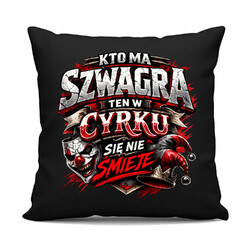 Kto ma szwagra, ten w cyrku się nie śmieje - czarna poduszka na prezent