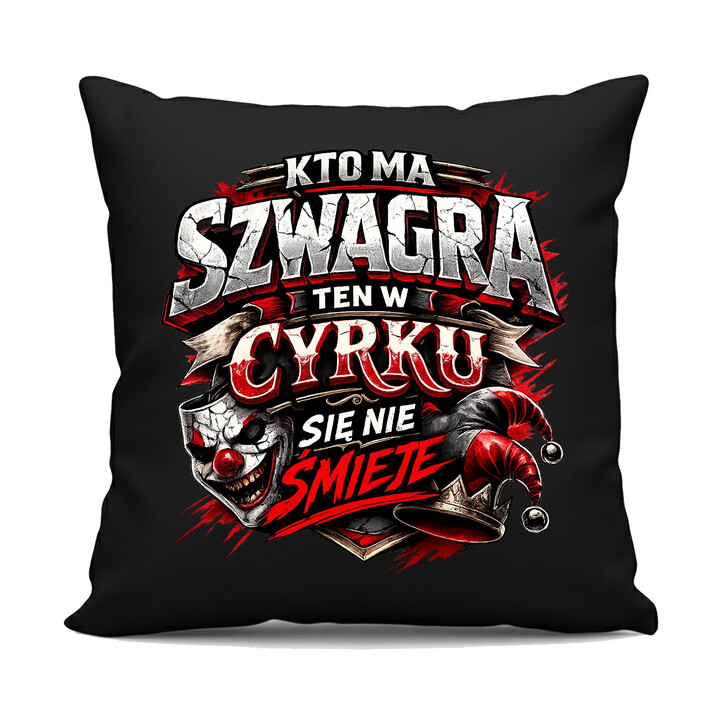 Kto ma szwagra, ten w cyrku się nie śmieje - czarna poduszka na prezent