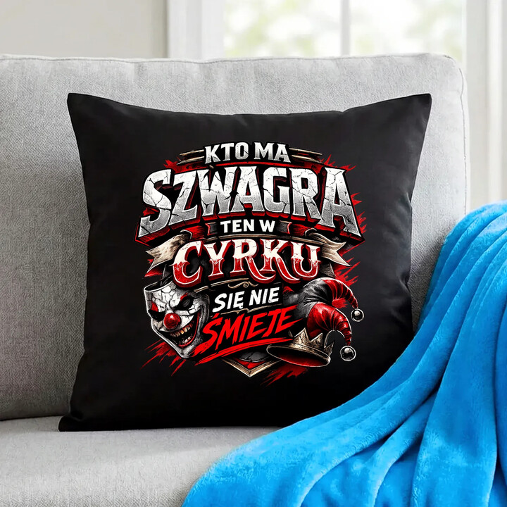 Kto ma szwagra, ten w cyrku się nie śmieje - czarna poduszka na prezent
