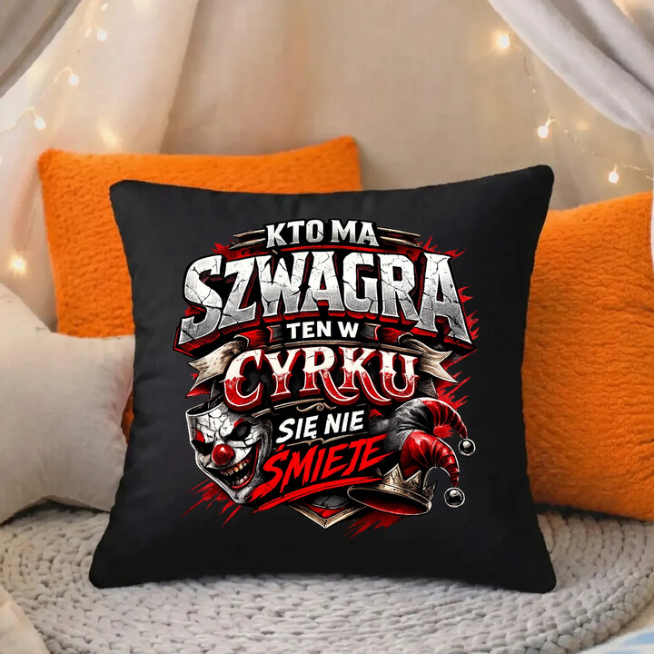 Kto ma szwagra, ten w cyrku się nie śmieje - czarna poduszka na prezent