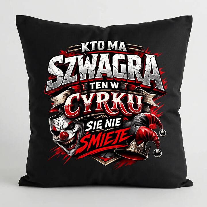 Kto ma szwagra, ten w cyrku się nie śmieje - czarna poduszka na prezent