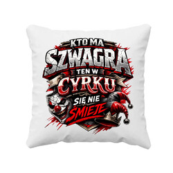 Kto ma szwagra, ten w cyrku się nie śmieje - poduszka na prezent