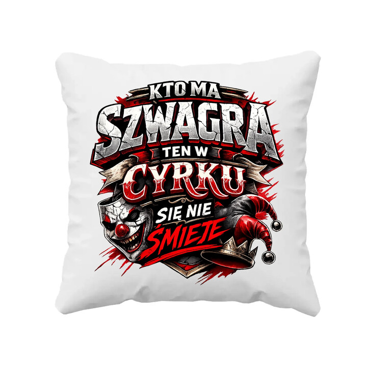 Kto ma szwagra, ten w cyrku się nie śmieje - poduszka na prezent